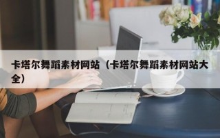 阿克苏卡塔尔舞蹈素材网站（卡塔尔舞蹈素材网站大全）