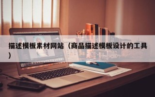 阿克苏描述模板素材网站（商品描述模板设计的工具）