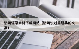 阿克苏奶奶语录素材下载网站（奶奶说过最经典的文案）
