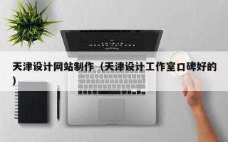 阿克苏天津设计网站制作（天津设计工作室口碑好的）