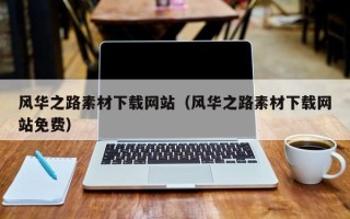 阿克苏风华之路素材下载网站（风华之路素材下载网站免费）